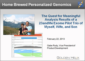 AGBT 2013: Home Brewed Personalized Genomics - The Quest for Meaningful Analysis Results of a 23andMe Exome Pilot Trio of Myself, Wife, and Son